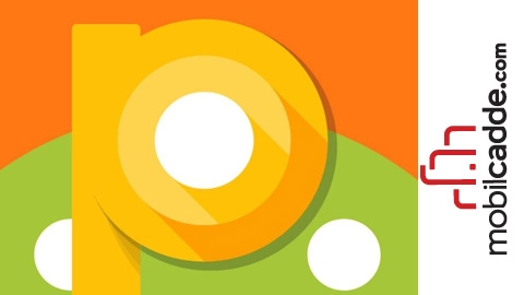 Android P 9.0 Özellikleri ve Güncelleme Alacak Cihazlar Listesi